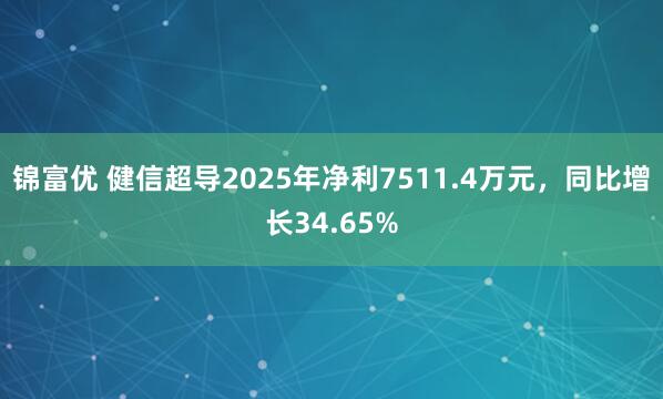 锦富优 健信超导2025年净利7511.4万元，同比增长34.65%